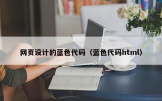 山东网页设计的蓝色代码（蓝色代码html）